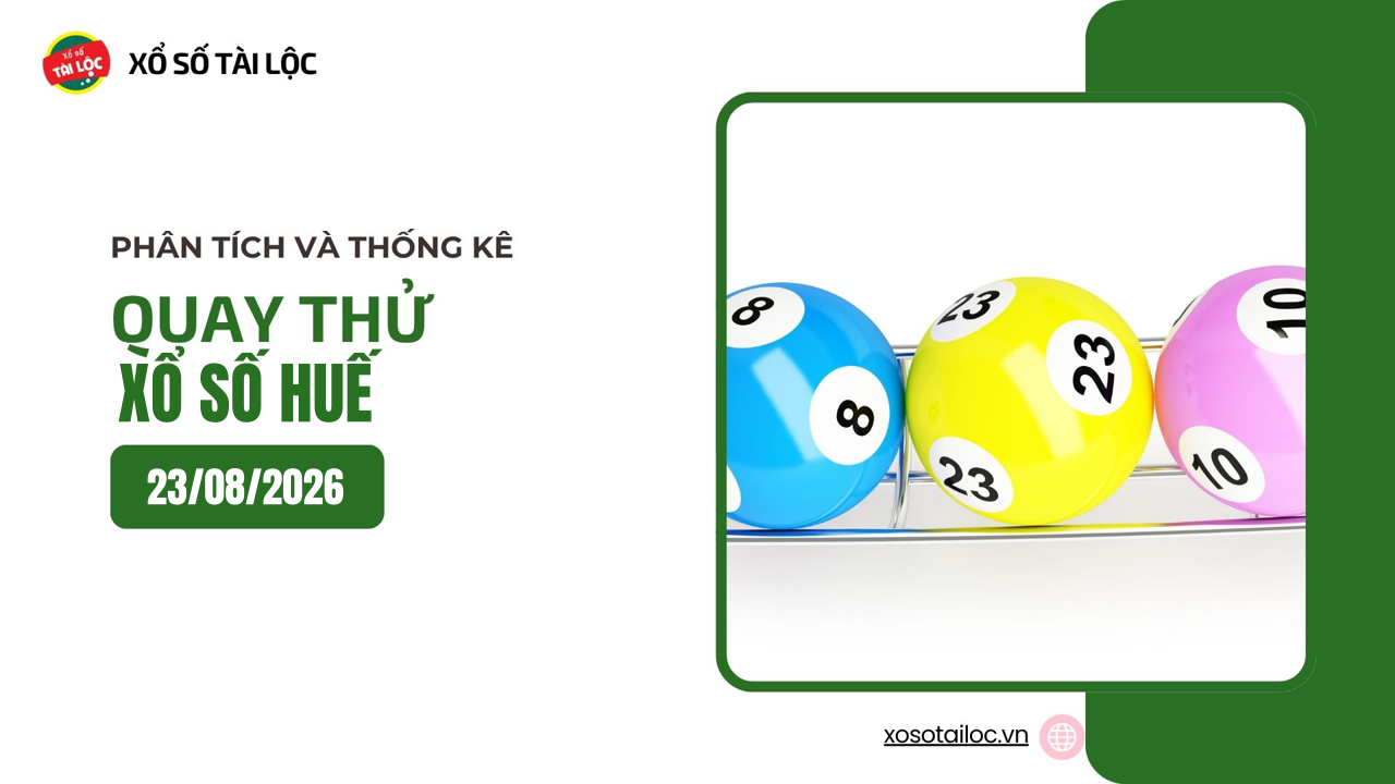 Quay thử XSTTH 23/8 - Quay thử xổ số Huế ngày 23/8/2026