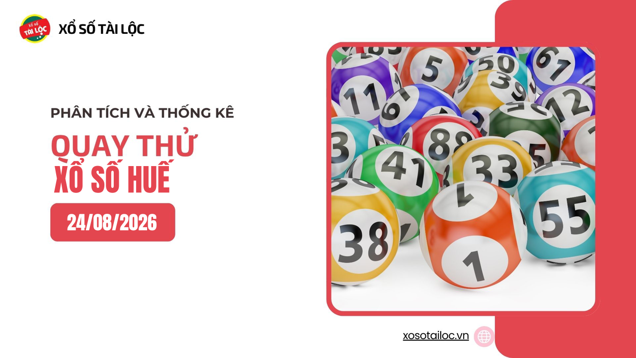 Quay thử XSTTH 24/8 - Quay thử xổ số Huế ngày 24/8/2026
