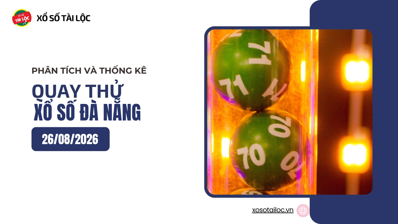 Quay thử XSDNA 26/8 - Quay thử xổ số Đà Nẵng ngày 26/8/2026