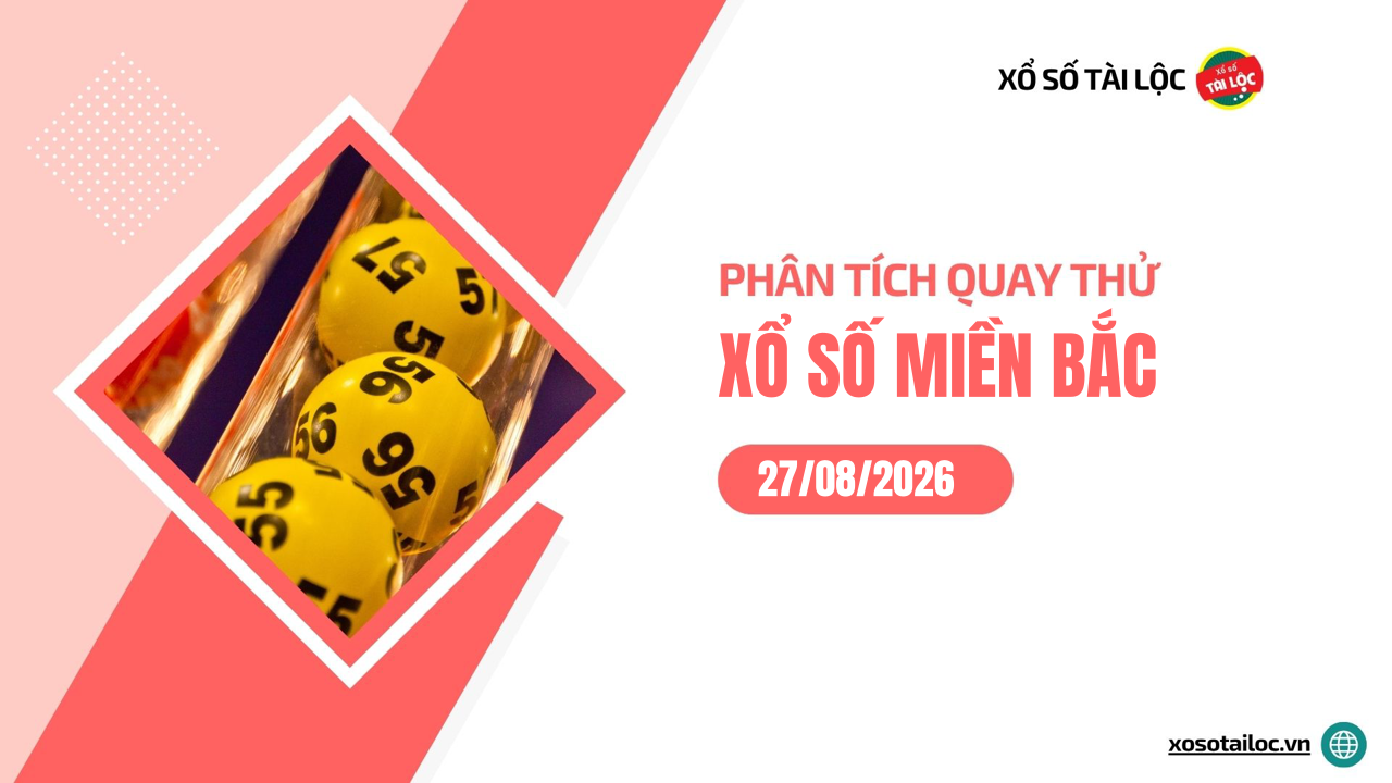 Quay thử XSMB 27/8 - Phân tích kết quả quay thử xổ số miền Bắc ngày 27/8/2026
