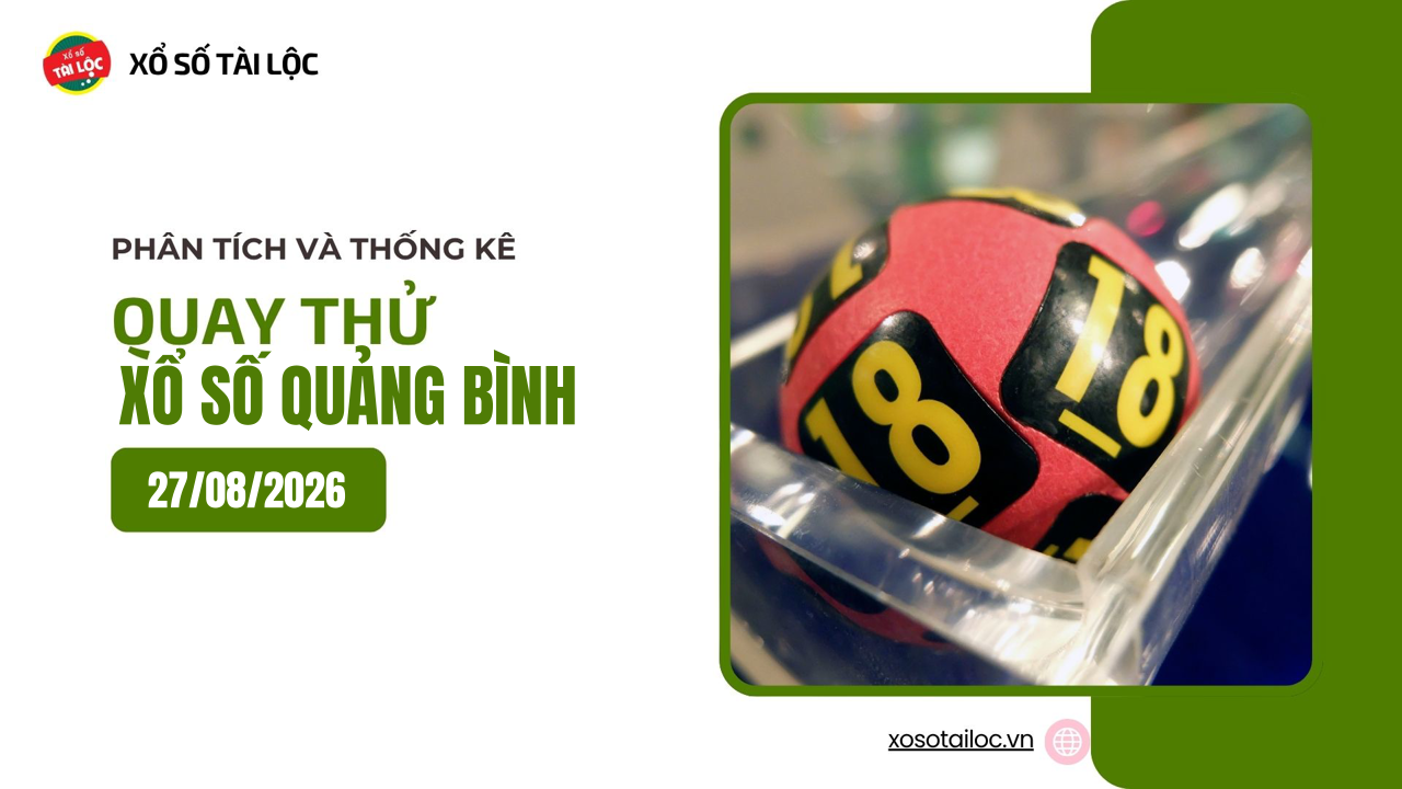 Quay thử XSQB 27/8 - Quay thử xổ số Quảng Bình ngày 27/8/2026