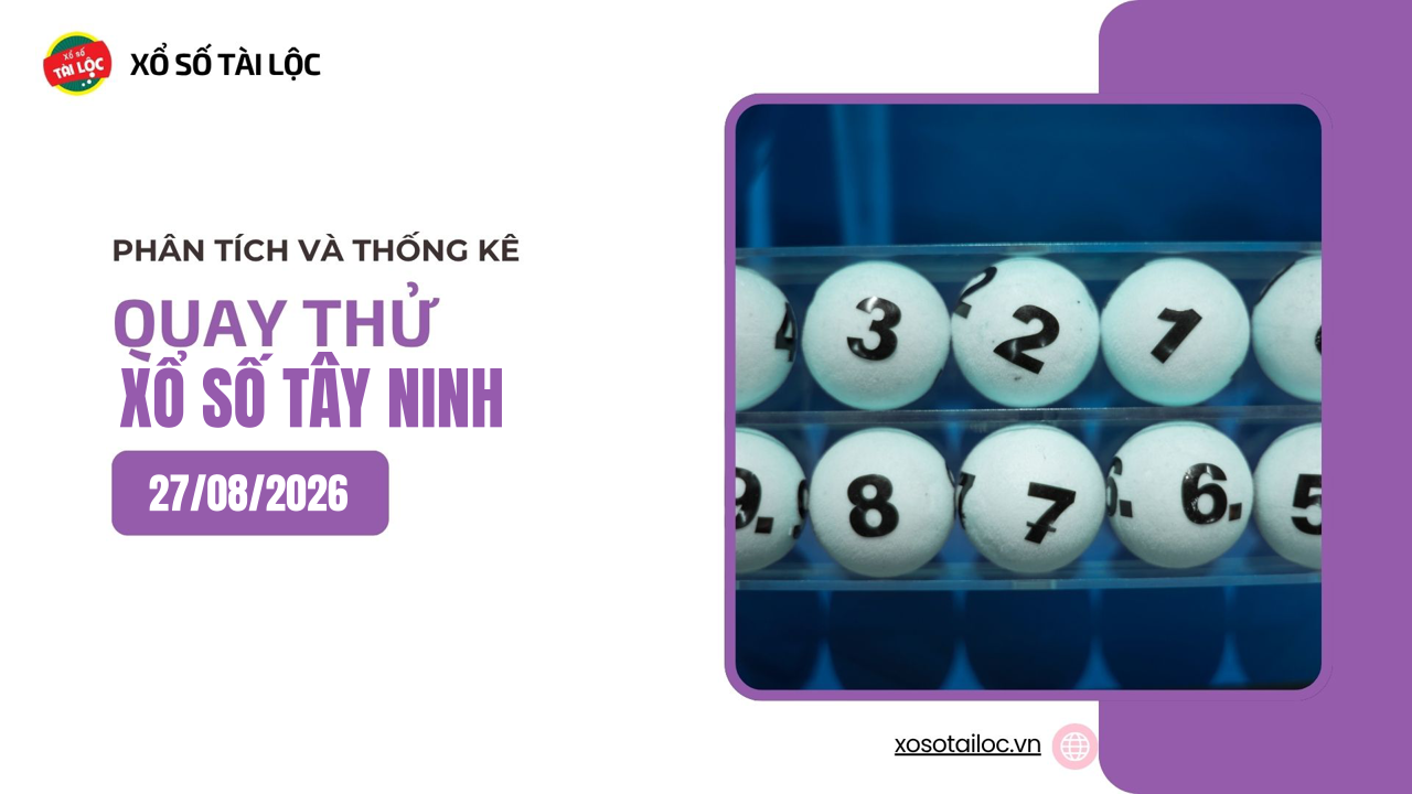 Quay thử XSTN 27/8 - Quay thử xổ số Tây Ninh ngày 27/8/2026