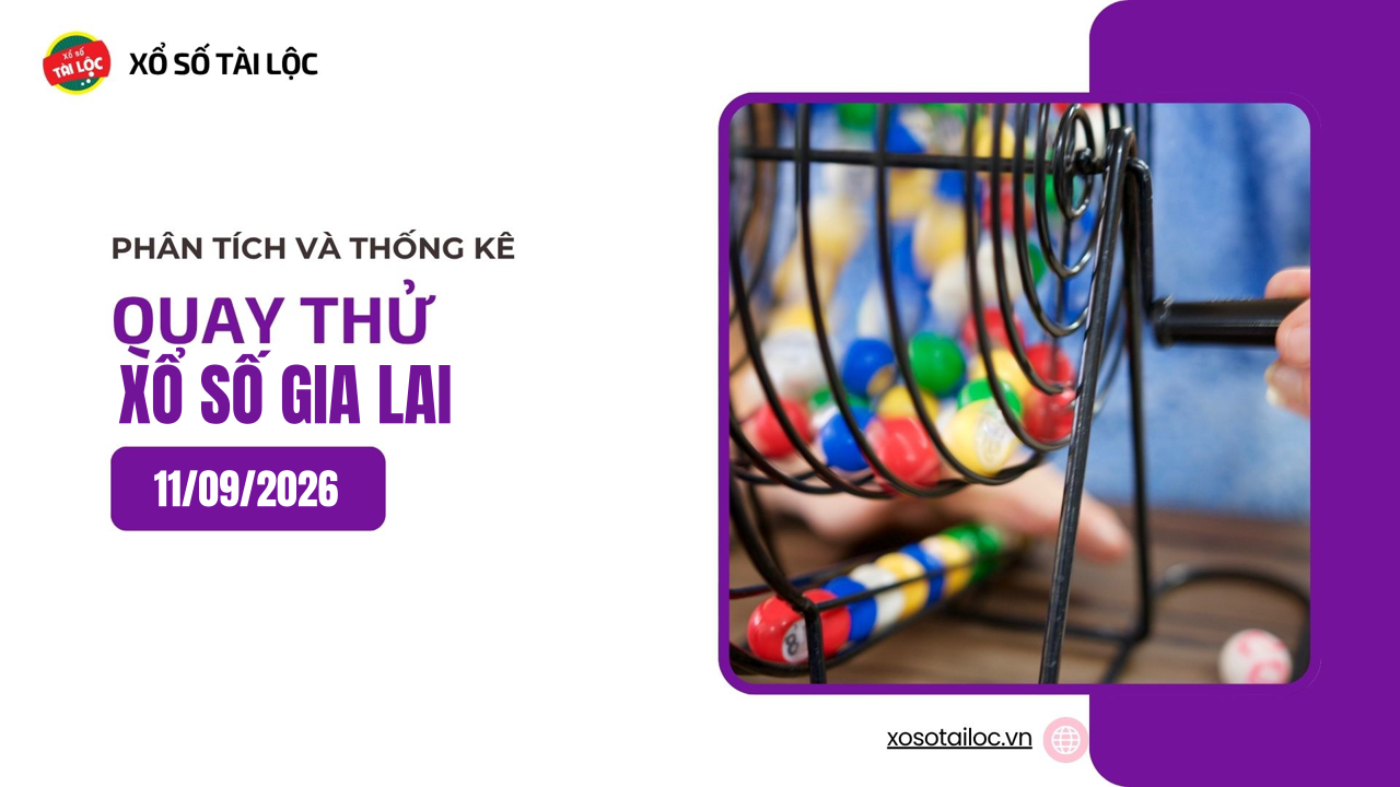 Quay thử XSGL 11/9 - Quay thử xổ số Gia Lai ngày 11/9/2026