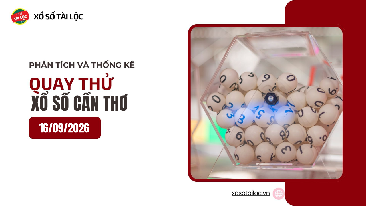 Quay thử XSCT 16/9 - Quay thử xổ số Cần Thơ ngày 16/9/2026