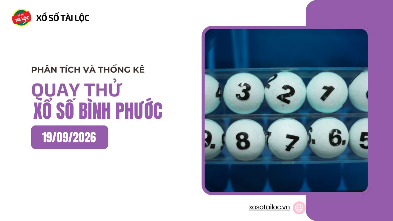 Quay thử XSBP 19/9 - Quay thử xổ số Bình Phước ngày 19/9/2026