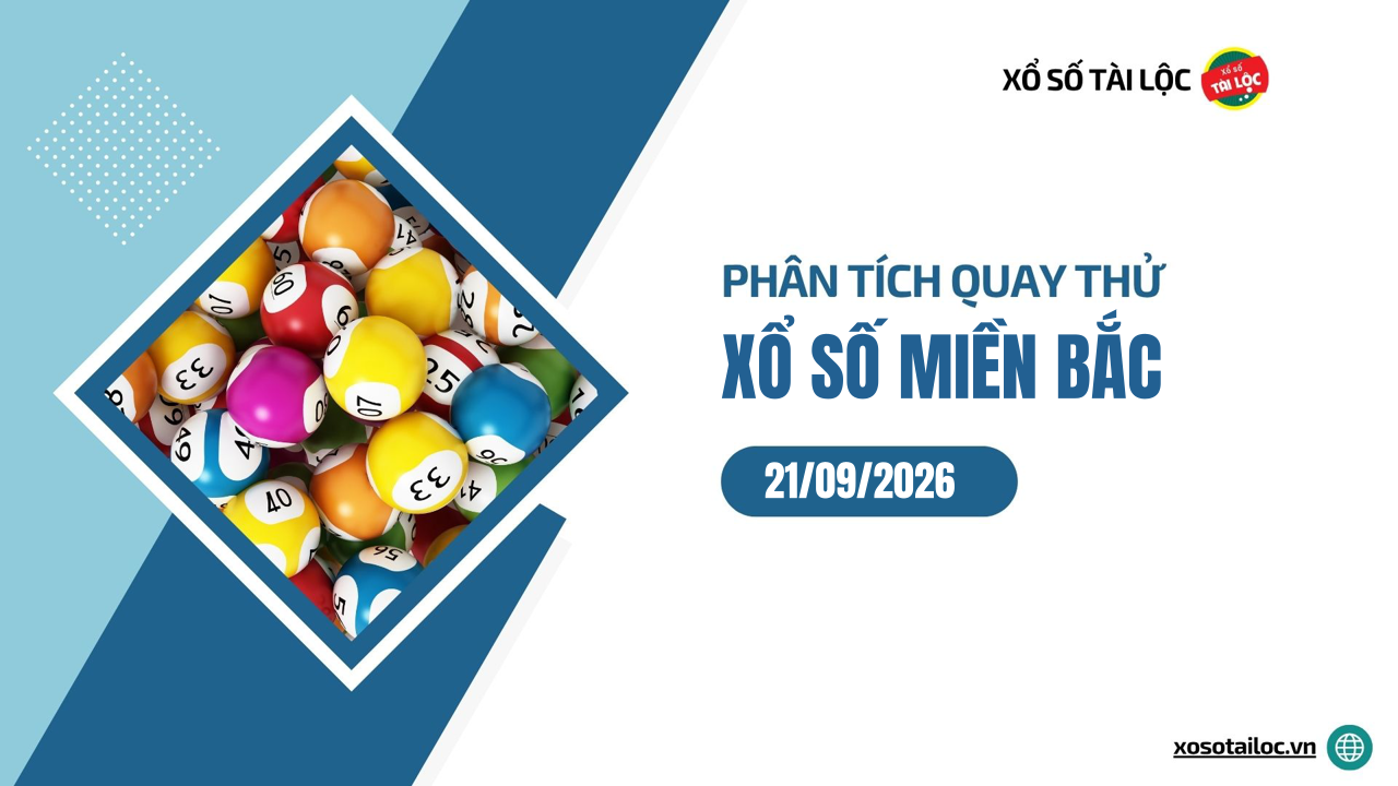Quay thử XSMB 21/9 - Phân tích kết quả quay thử xổ số miền Bắc ngày 21/9/2026