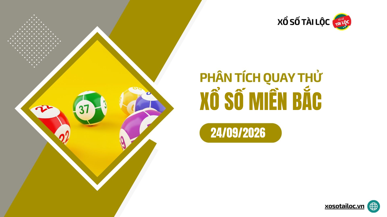 Quay thử XSMB 24/9 - Phân tích kết quả quay thử xổ số miền Bắc ngày 24/9/2026