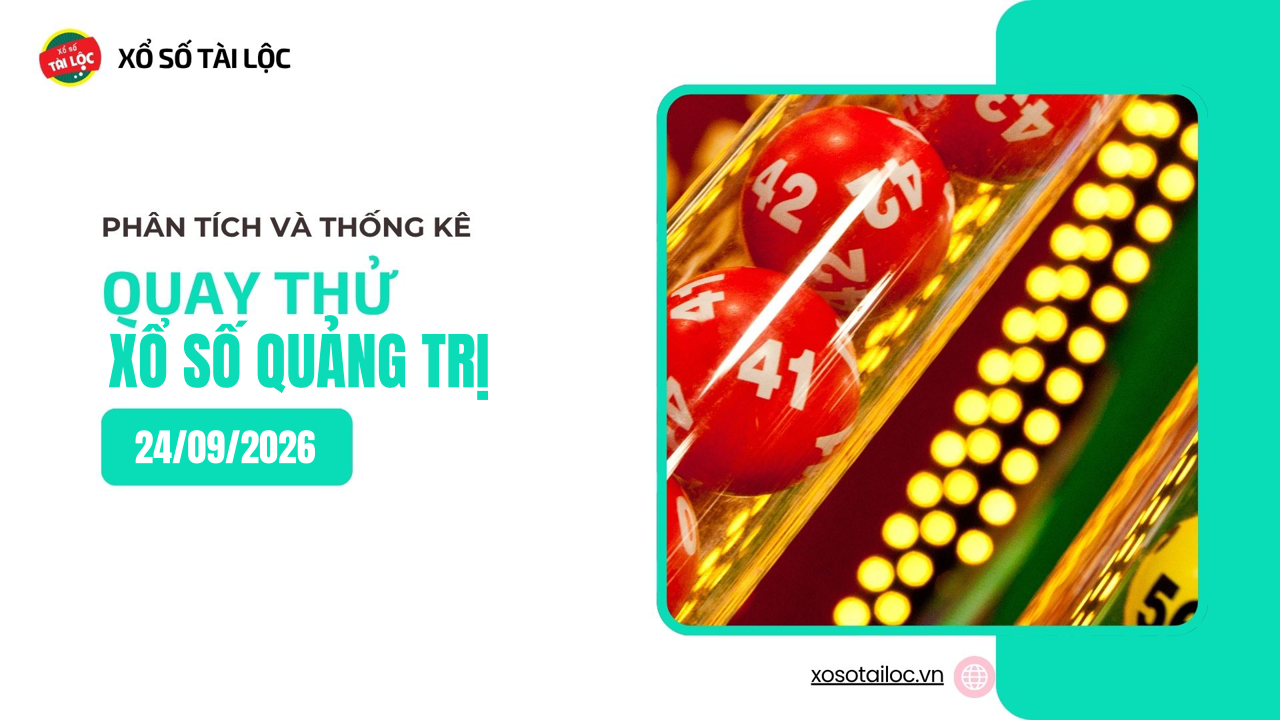 Quay thử XSQT 24/9 - Quay thử xổ số Quảng Trị ngày 24/9/2026