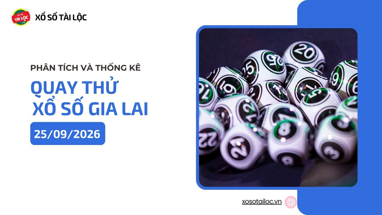 Quay thử XSGL 25/9 - Quay thử xổ số Gia Lai ngày 25/9/2026