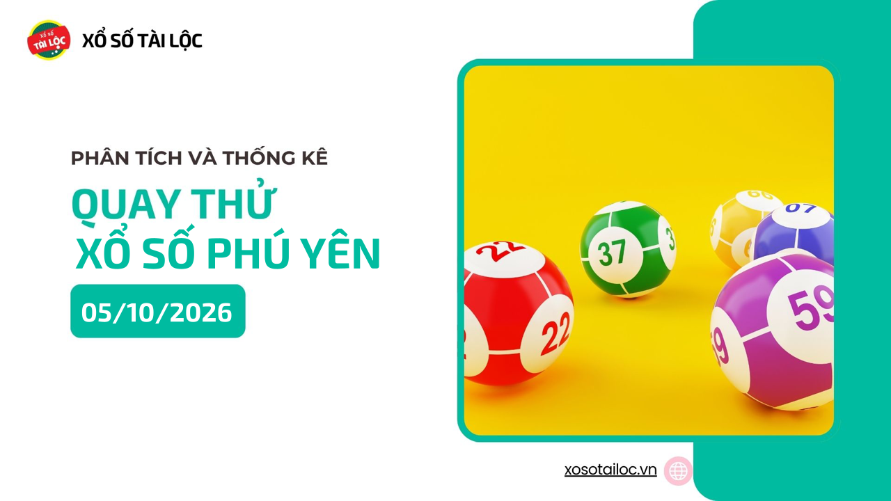 Quay thử XSPY 5/10 - Quay thử xổ số Phú Yên ngày 5/10/2026