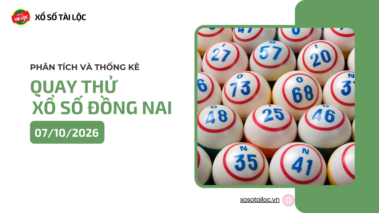 Quay thử XSDN 7/10 - Quay thử xổ số Đồng Nai ngày 7/10/2026