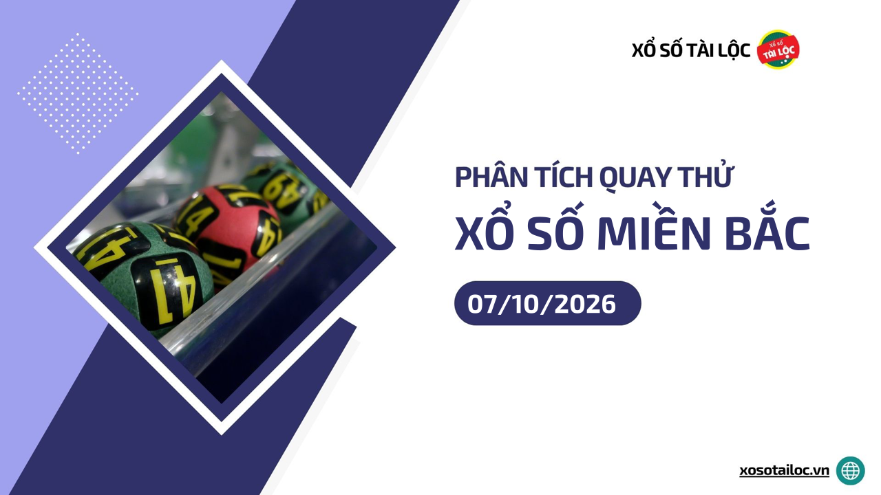 Quay thử XSMB 7/10 - Phân tích kết quả quay thử xổ số miền Bắc ngày 7/10/2026