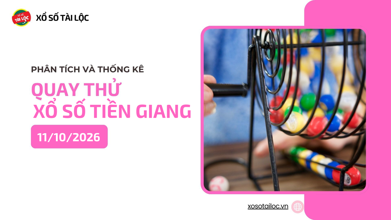 Quay thử XSTG 11/10 - Quay thử xổ số Tiền Giang ngày 11/10/2026