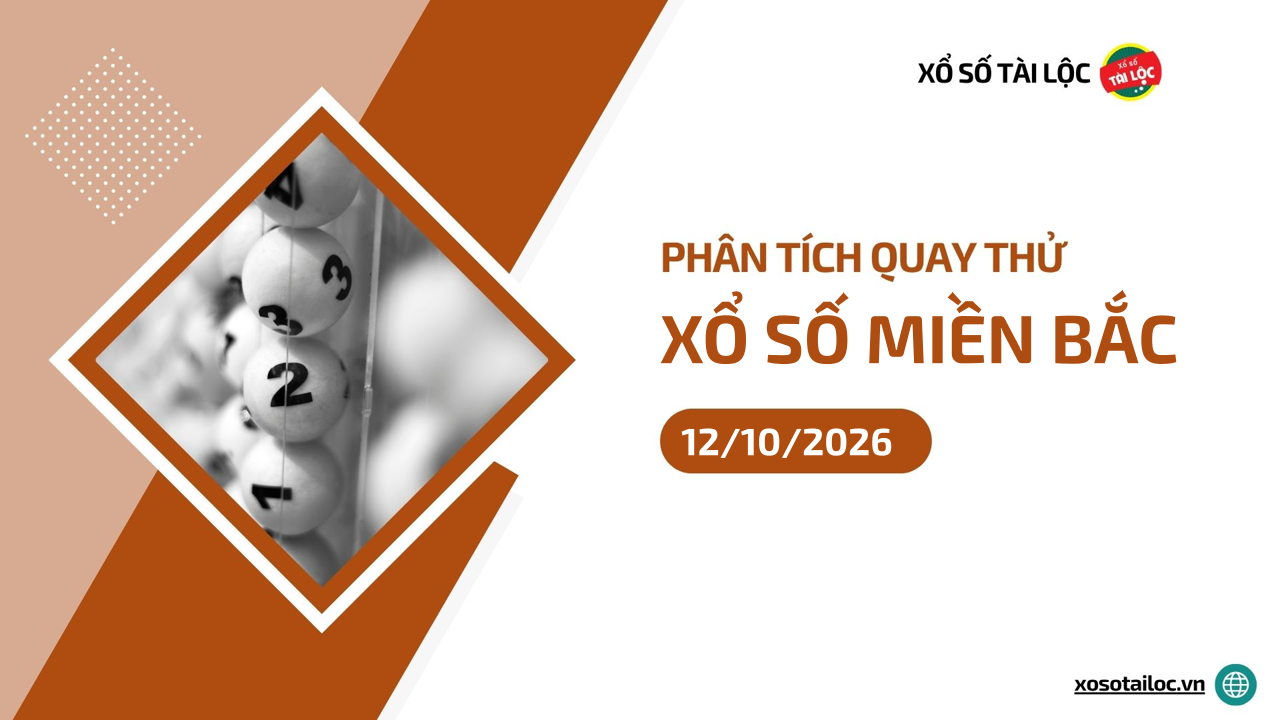 Quay thử XSMB 12/10 - Phân tích kết quả quay thử xổ số miền Bắc ngày 12/10/2026