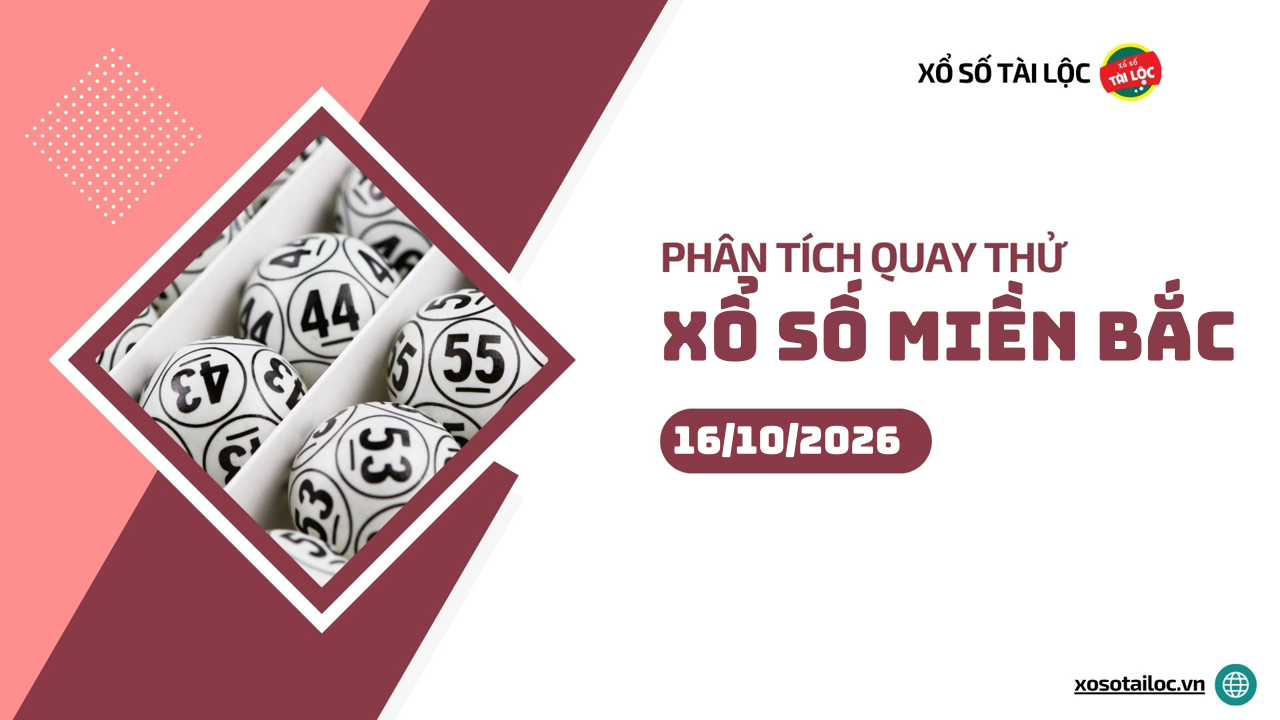 Quay thử XSMB 16/10 - Phân tích kết quả quay thử xổ số miền Bắc ngày 16/10/2026