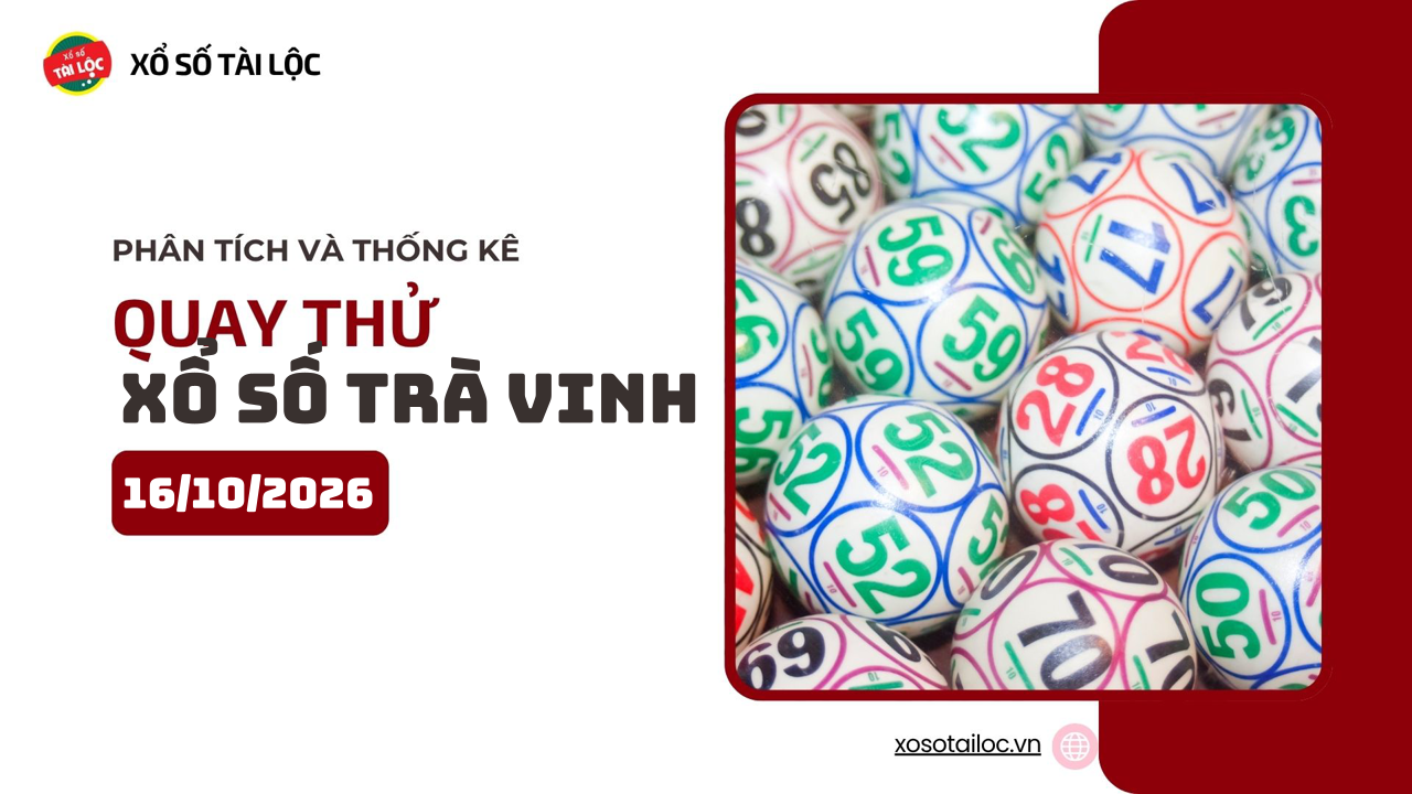 Quay thử XSTV 16/10 - Quay thử xổ số Trà Vinh ngày 16/10/2026
