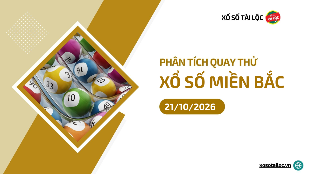 Quay thử XSMB 21/10 - Phân tích kết quả quay thử xổ số miền Bắc ngày 21/10/2026