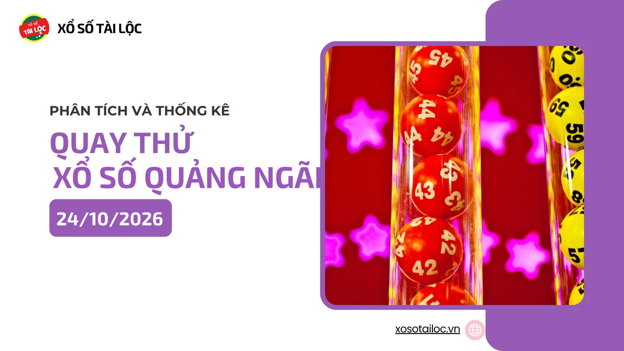 Quay thử XSQNG 24/10 - Quay thử xổ số Quảng Ngãi ngày 24/10/2026