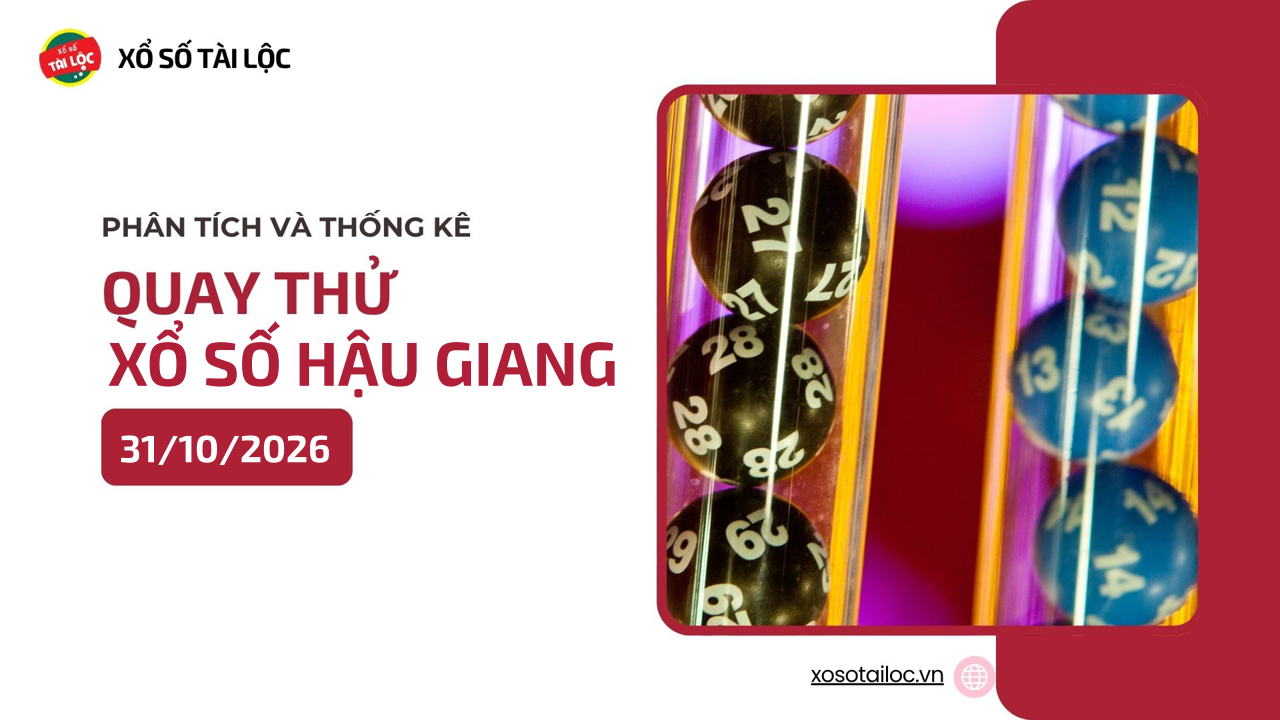 Quay thử XSHG 31/10 - Quay thử xổ số Hậu Giang ngày 31/10/2026
